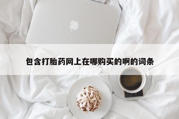 私人门诊有没有打胎药啊包含打胎药网上在哪购买的啊的词条