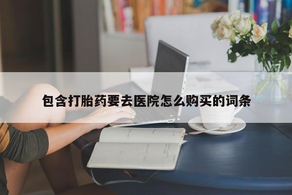 私人门诊有没有打胎药啊包含打胎药要去医院怎么购买的词条